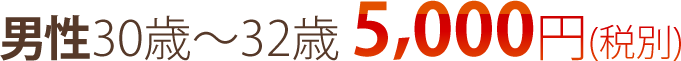 男性30歳～32歳5,000円(税別)